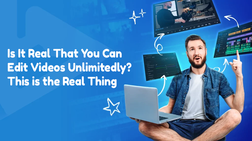 Is It Real That You Can Edit Videos Unlimitedly? This is the Real Thing
