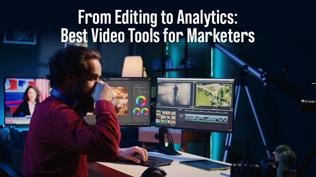 From Editing to Analytics: Best Video Tools for Marketers (2025 Guide)